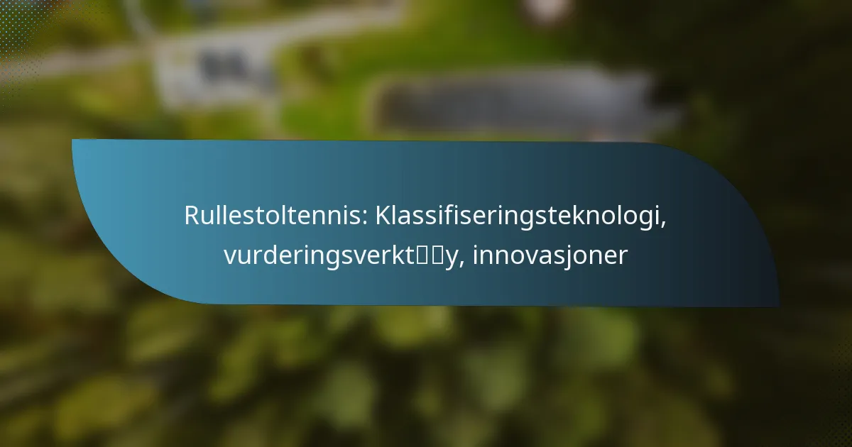 Rullestoltennis: Klassifiseringsteknologi, vurderingsverktøy, innovasjoner