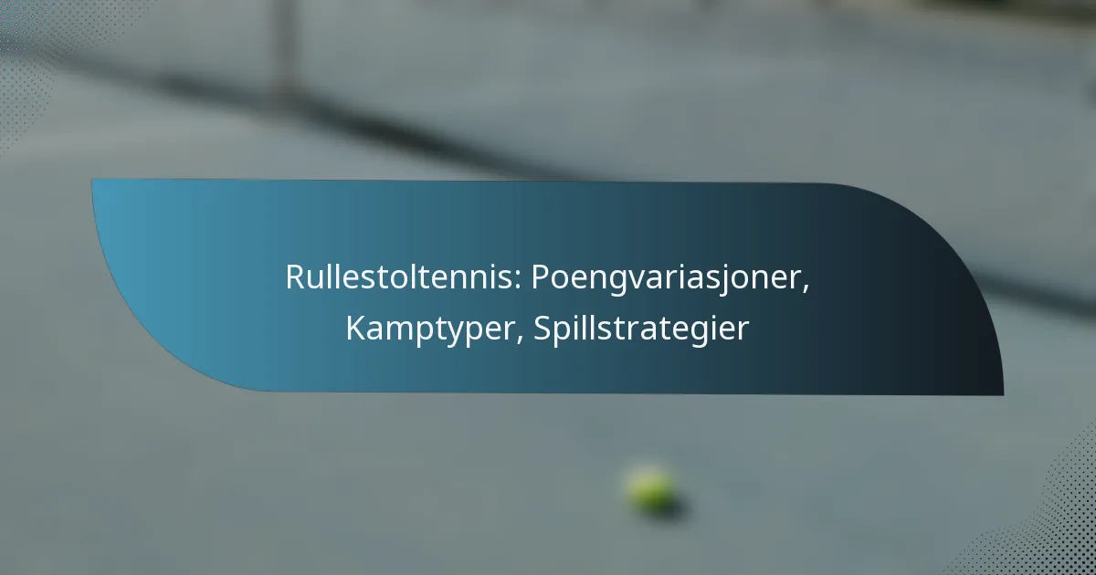 Rullestoltennis: Poengvariasjoner, Kamptyper, Spillstrategier