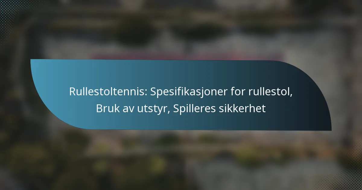 Rullestoltennis: Spesifikasjoner for rullestol, Bruk av utstyr, Spilleres sikkerhet