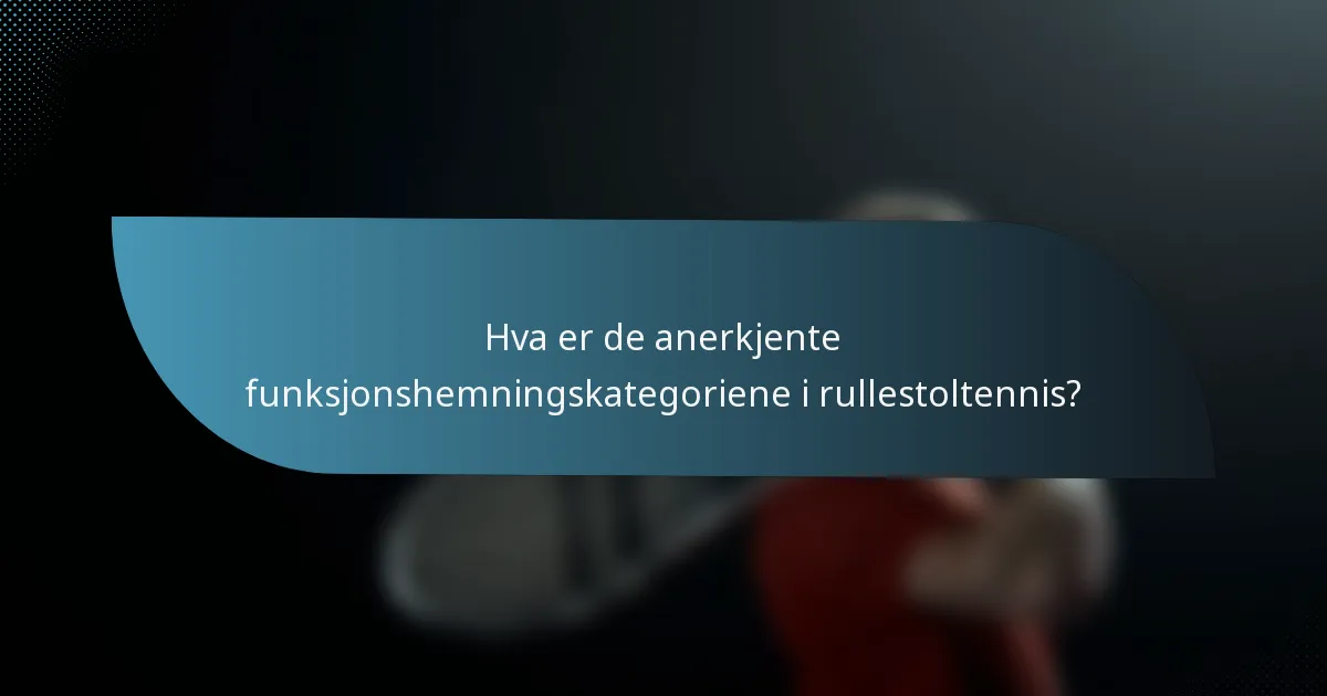 Hva er de anerkjente funksjonshemningskategoriene i rullestoltennis?