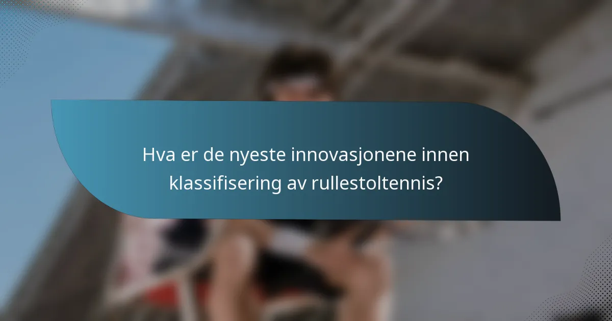 Hva er de nyeste innovasjonene innen klassifisering av rullestoltennis?