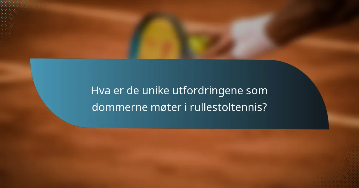 Hva er de unike utfordringene som dommerne møter i rullestoltennis?