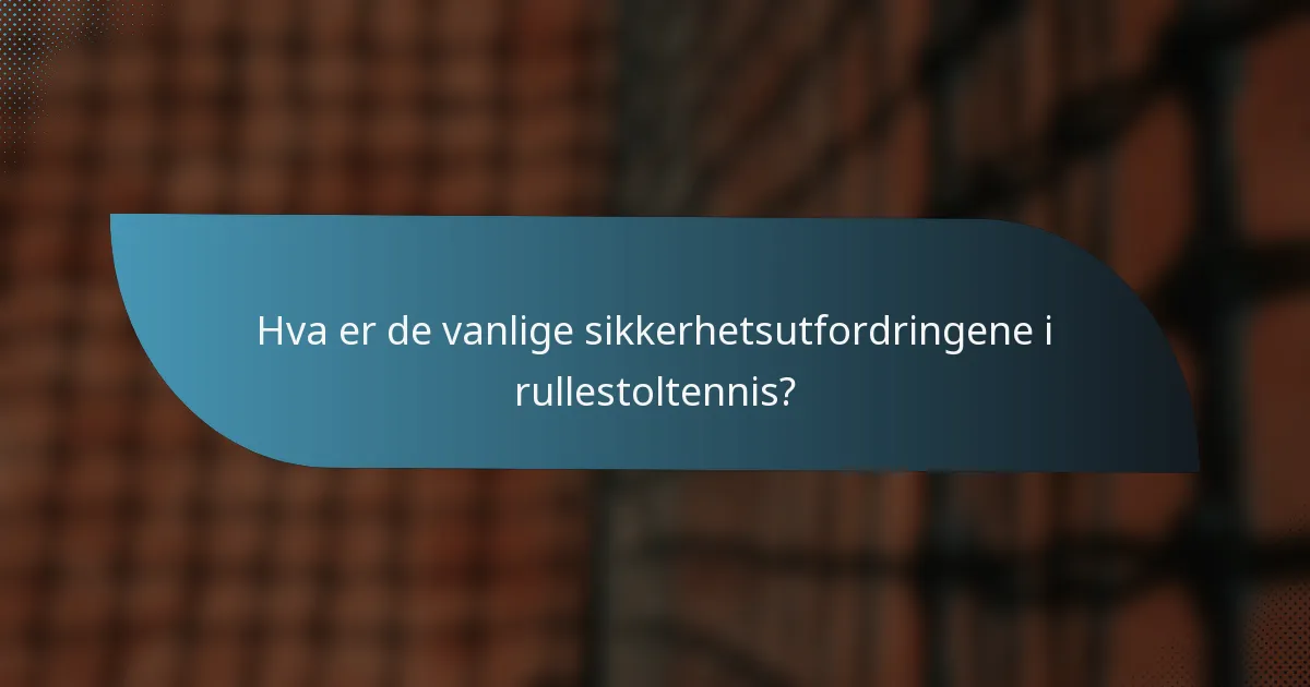 Hva er de vanlige sikkerhetsutfordringene i rullestoltennis?