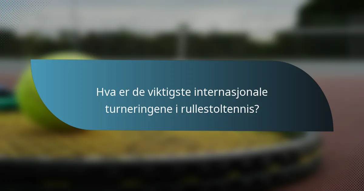 Hva er de viktigste internasjonale turneringene i rullestoltennis?