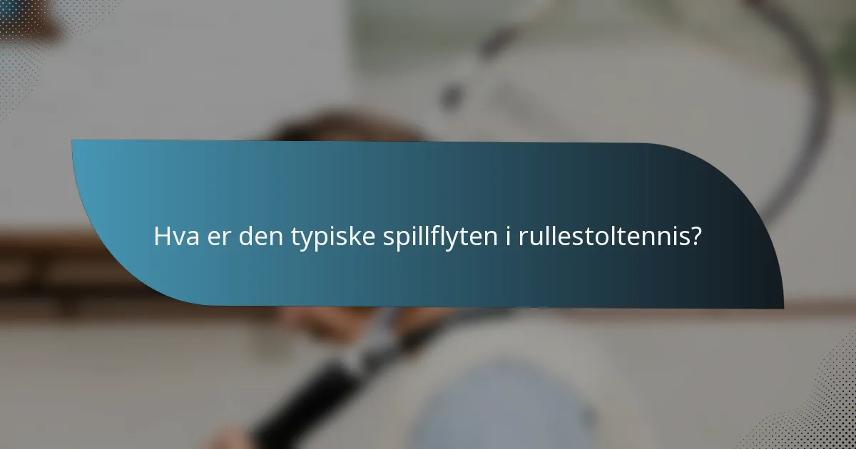 Hva er den typiske spillflyten i rullestoltennis?