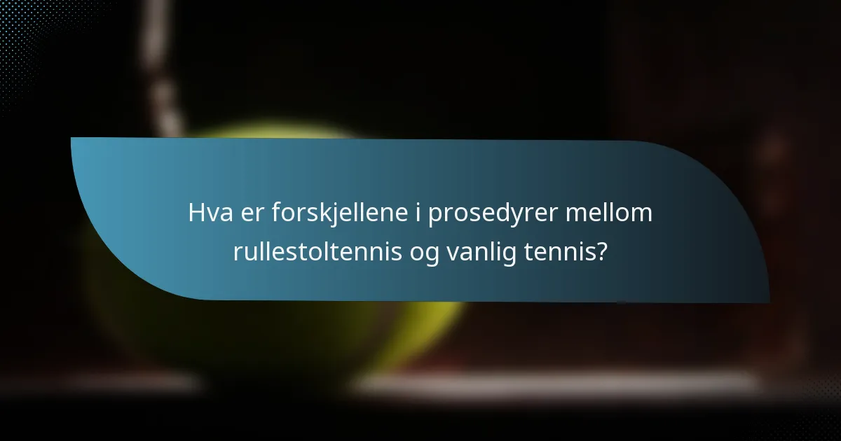 Hva er forskjellene i prosedyrer mellom rullestoltennis og vanlig tennis?