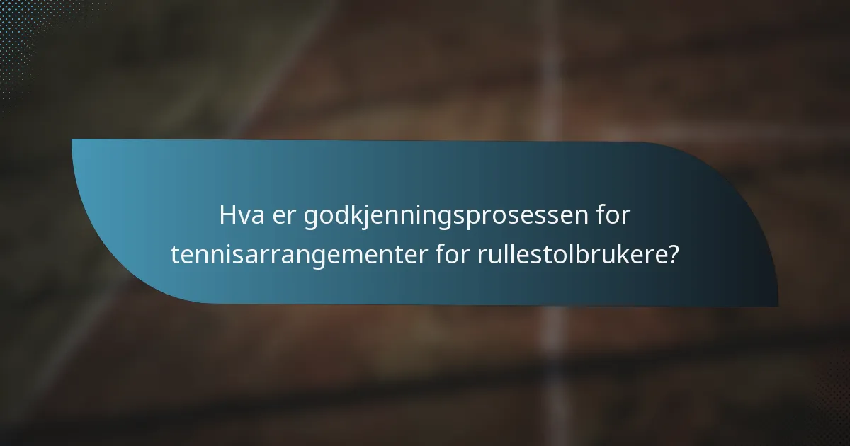 Hva er godkjenningsprosessen for tennisarrangementer for rullestolbrukere?