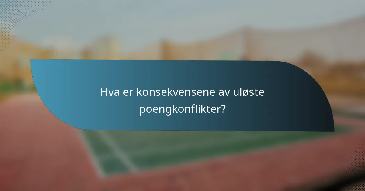 Hva er konsekvensene av uløste poengkonflikter?
