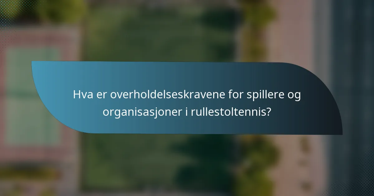 Hva er overholdelseskravene for spillere og organisasjoner i rullestoltennis?