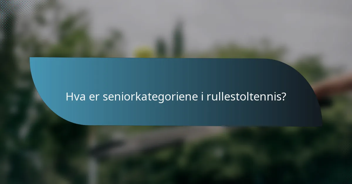 Hva er seniorkategoriene i rullestoltennis?