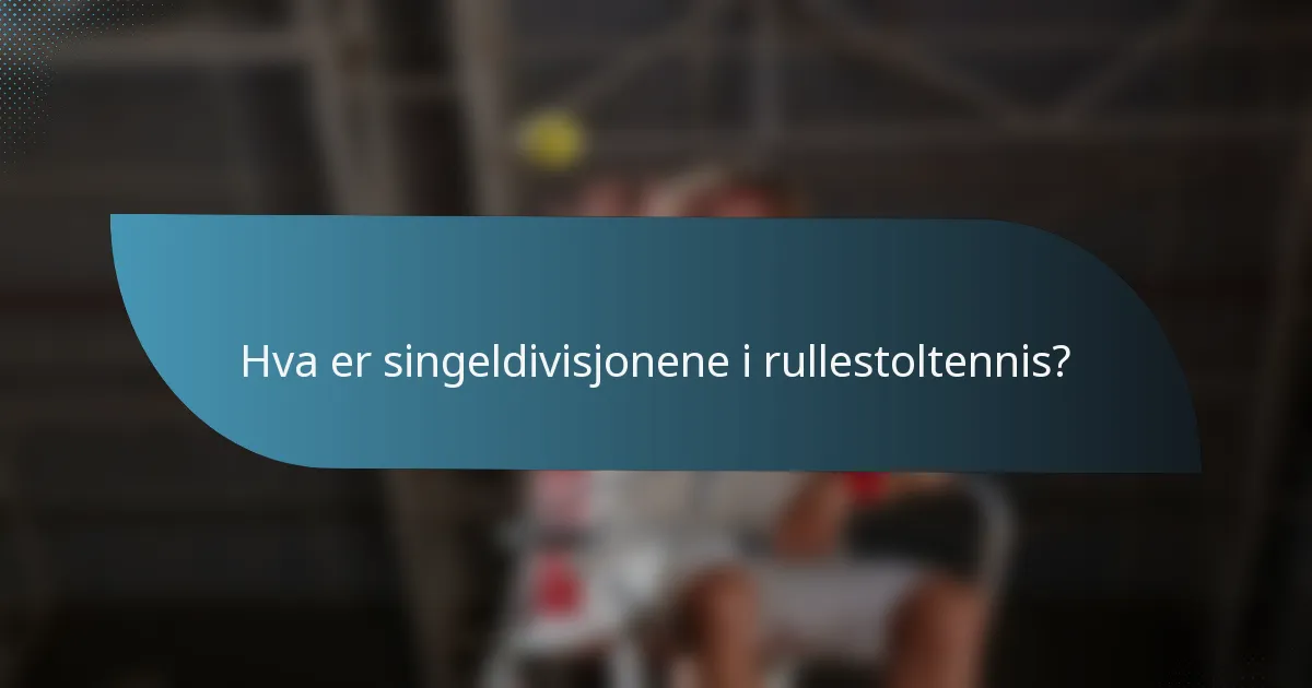 Hva er singeldivisjonene i rullestoltennis?