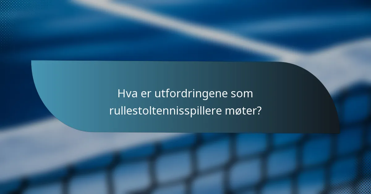 Hva er utfordringene som rullestoltennisspillere møter?