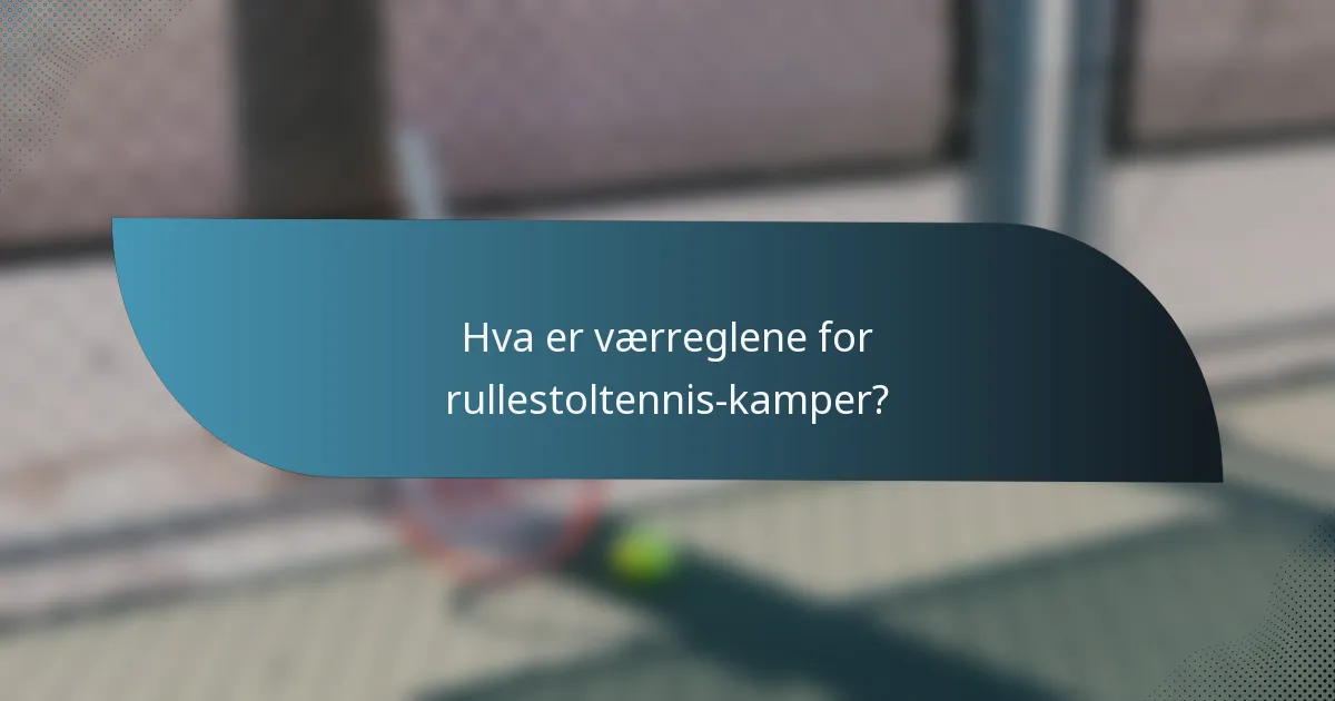 Hva er værreglene for rullestoltennis-kamper?