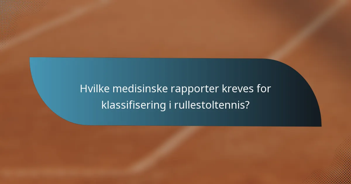 Hvilke medisinske rapporter kreves for klassifisering i rullestoltennis?