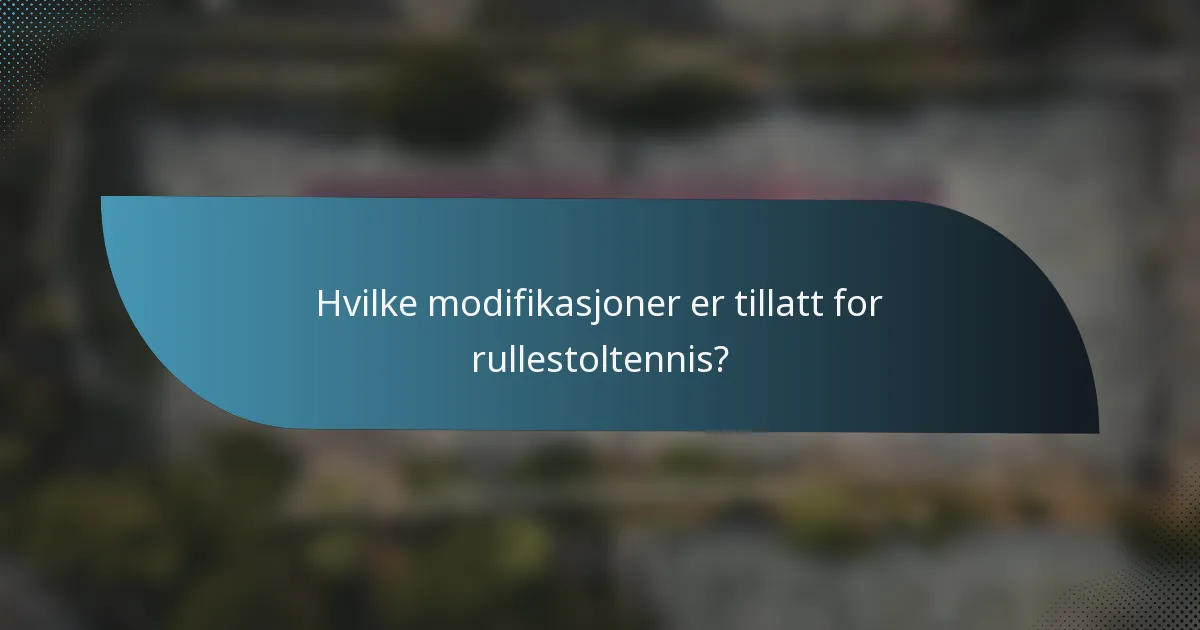 Hvilke modifikasjoner er tillatt for rullestoltennis?
