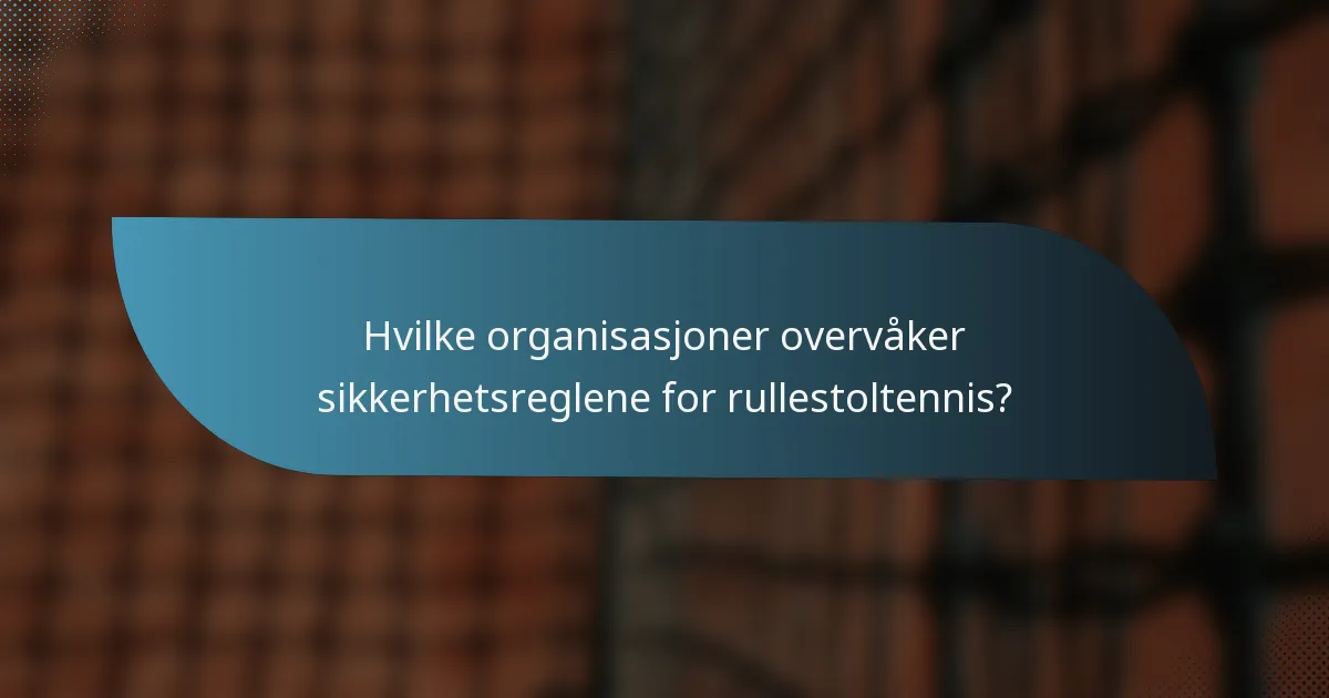 Hvilke organisasjoner overvåker sikkerhetsreglene for rullestoltennis?