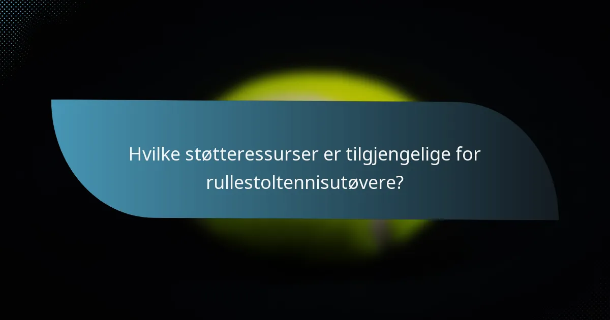 Hvilke støtteressurser er tilgjengelige for rullestoltennisutøvere?