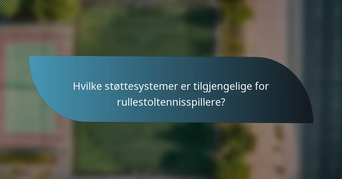 Hvilke støttesystemer er tilgjengelige for rullestoltennisspillere?