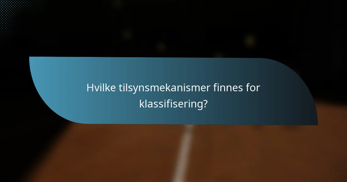 Hvilke tilsynsmekanismer finnes for klassifisering?