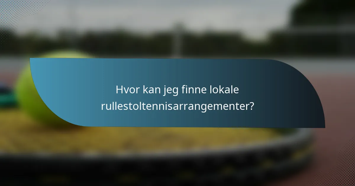 Hvor kan jeg finne lokale rullestoltennisarrangementer?