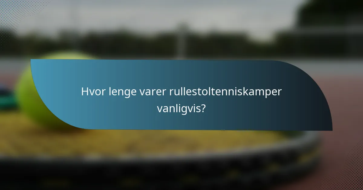 Hvor lenge varer rullestoltenniskamper vanligvis?