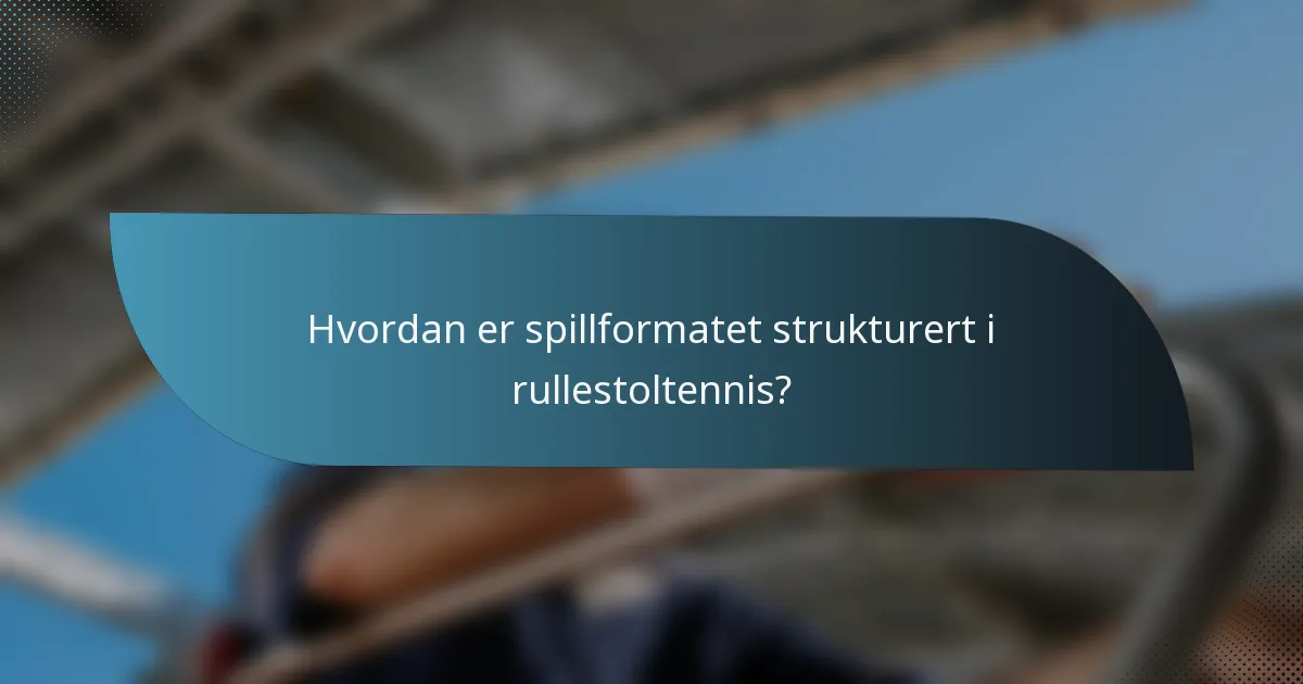Hvordan er spillformatet strukturert i rullestoltennis?