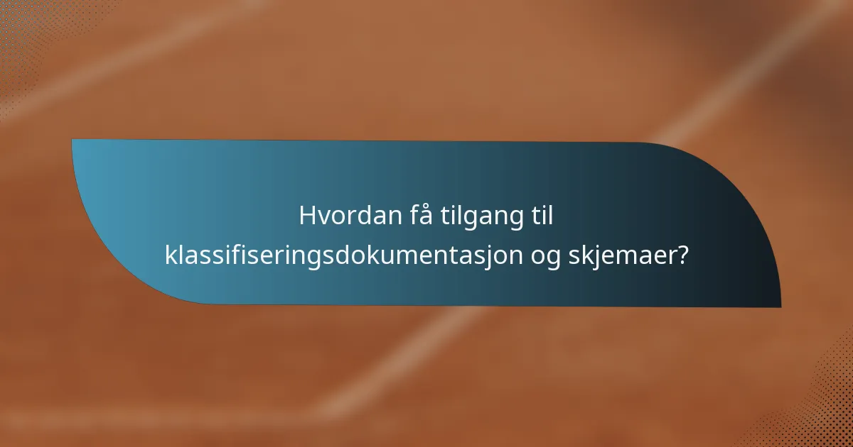 Hvordan få tilgang til klassifiseringsdokumentasjon og skjemaer?
