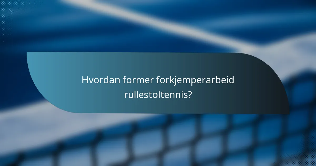 Hvordan former forkjemperarbeid rullestoltennis?