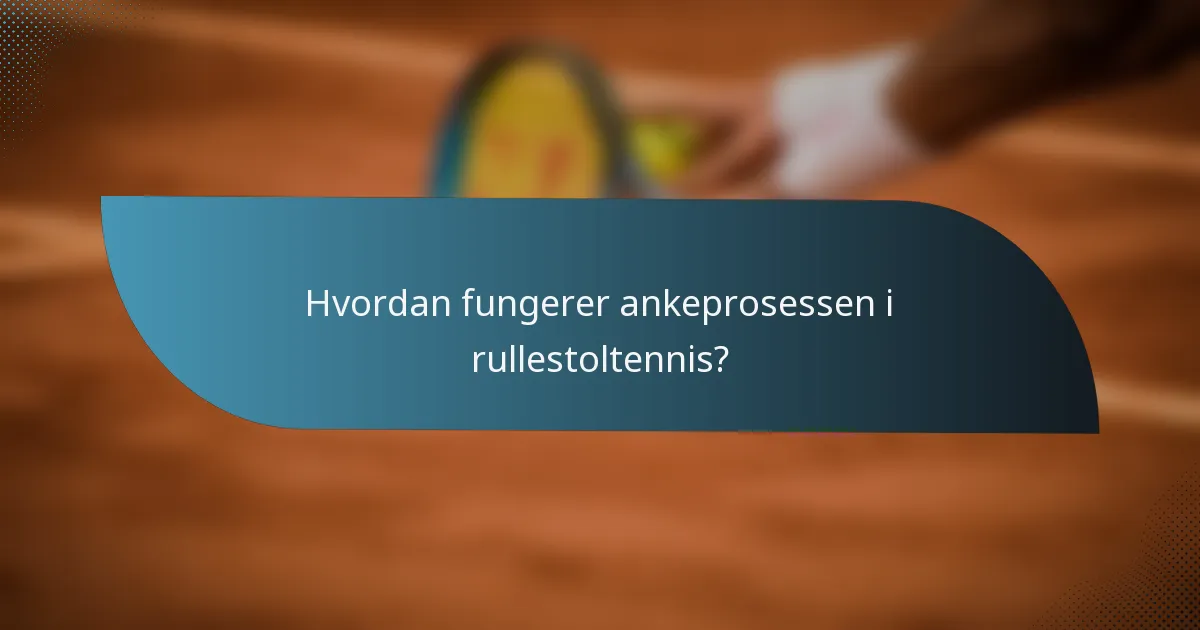 Hvordan fungerer ankeprosessen i rullestoltennis?