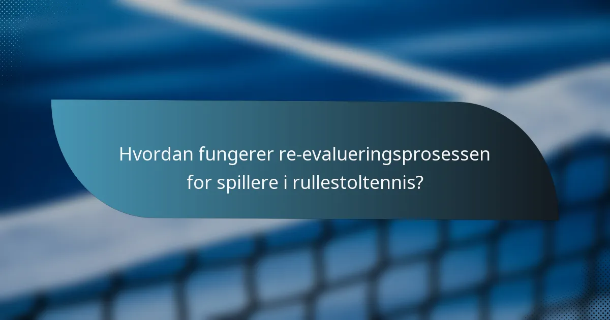 Hvordan fungerer re-evalueringsprosessen for spillere i rullestoltennis?