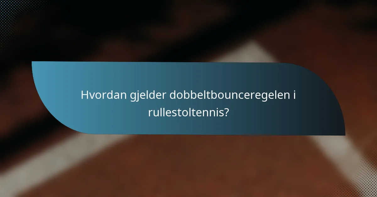 Hvordan gjelder dobbeltbounceregelen i rullestoltennis?