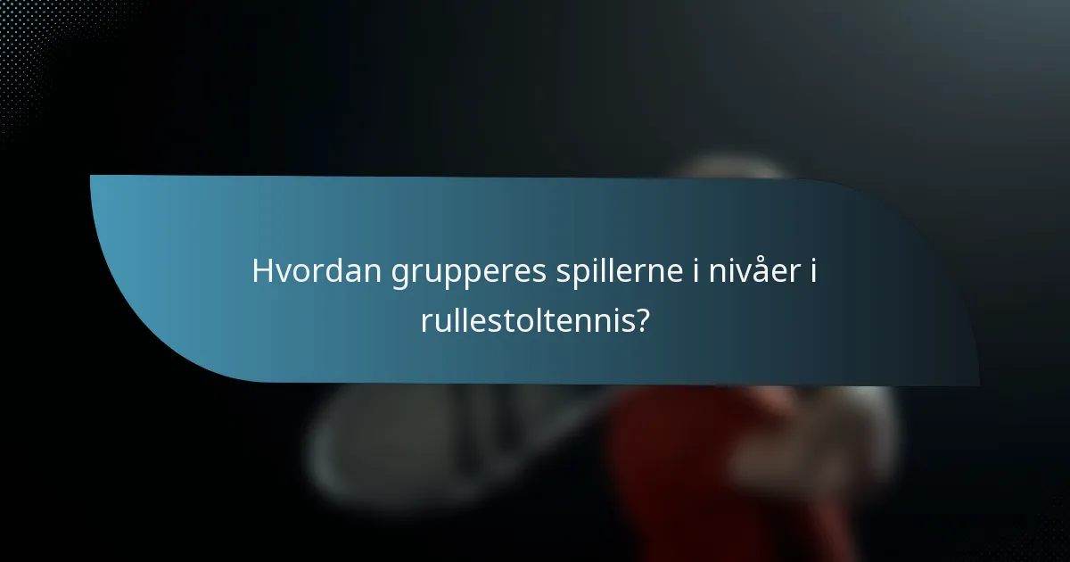 Hvordan grupperes spillerne i nivåer i rullestoltennis?