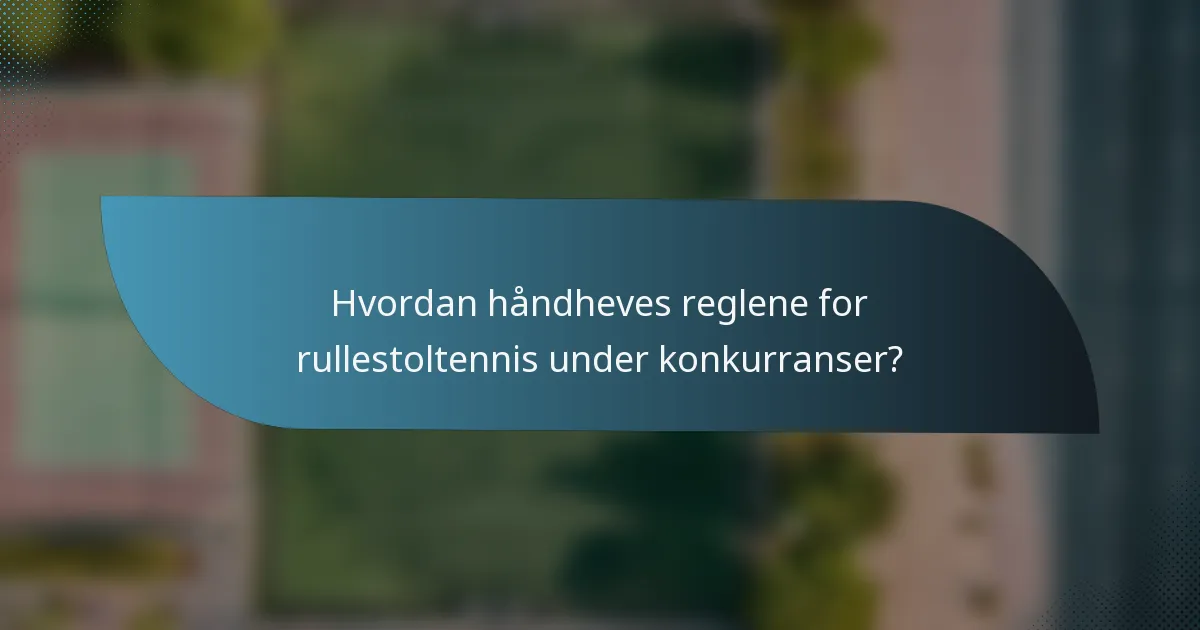 Hvordan håndheves reglene for rullestoltennis under konkurranser?