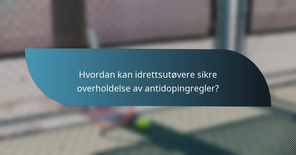 Hvordan kan idrettsutøvere sikre overholdelse av antidopingregler?