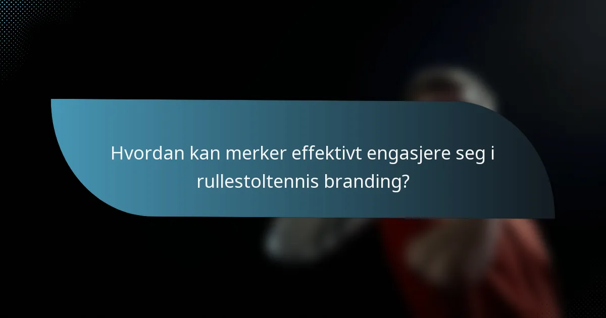 Hvordan kan merker effektivt engasjere seg i rullestoltennis branding?