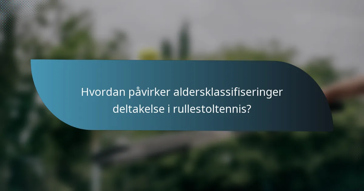 Hvordan påvirker aldersklassifiseringer deltakelse i rullestoltennis?