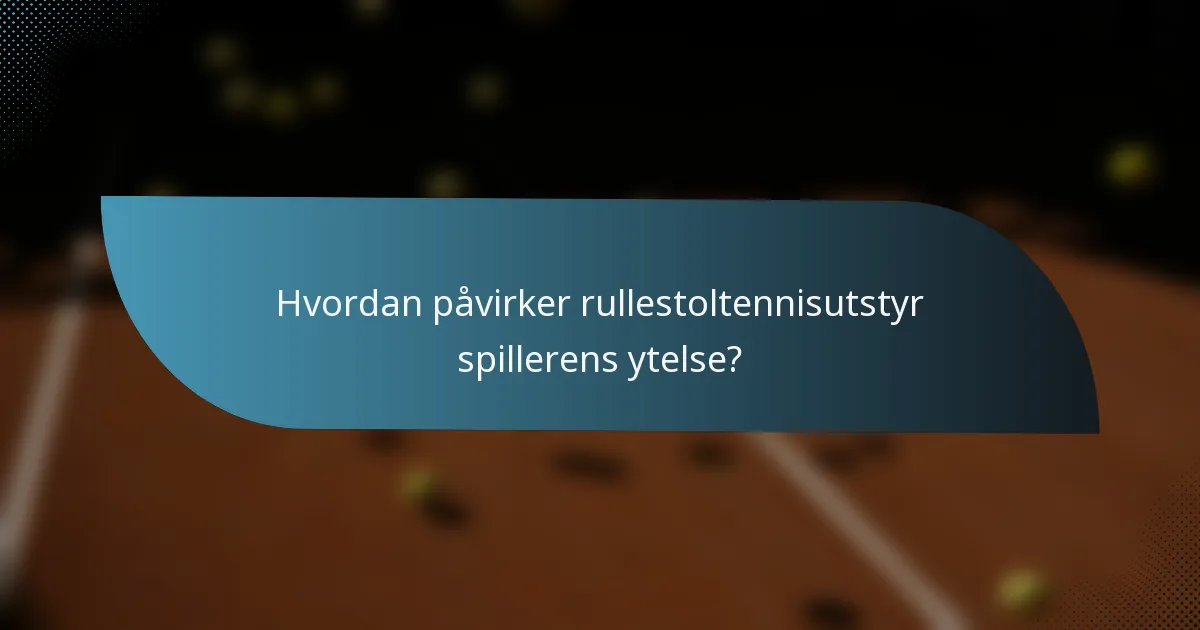 Hvordan påvirker rullestoltennisutstyr spillerens ytelse?