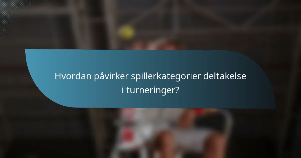 Hvordan påvirker spillerkategorier deltakelse i turneringer?