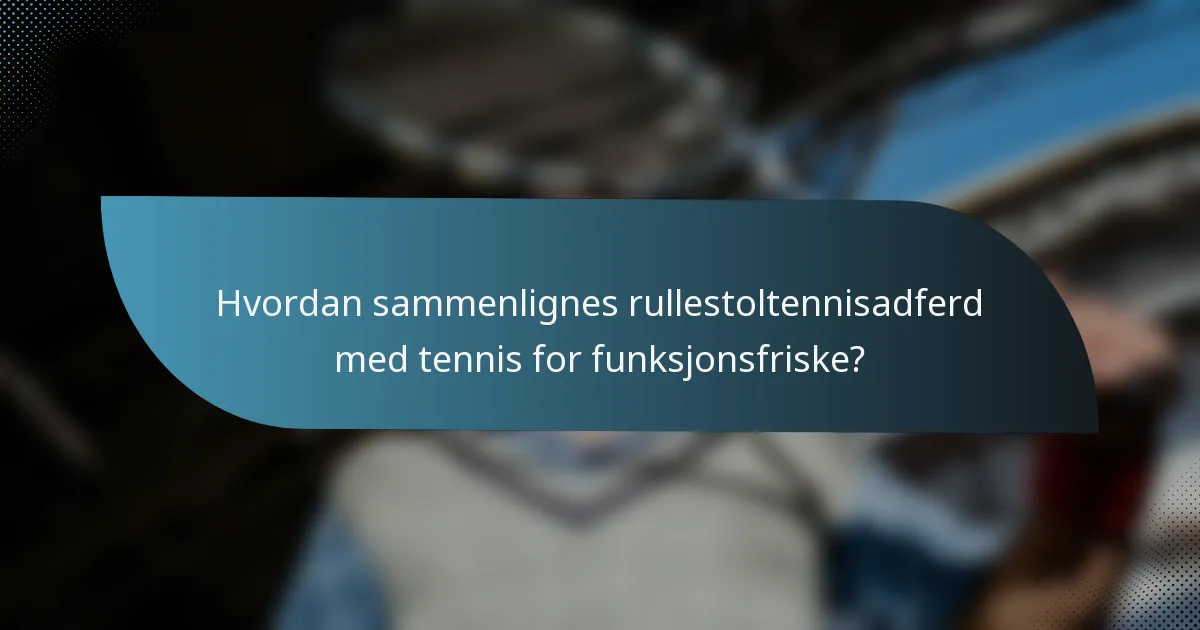 Hvordan sammenlignes rullestoltennisadferd med tennis for funksjonsfriske?
