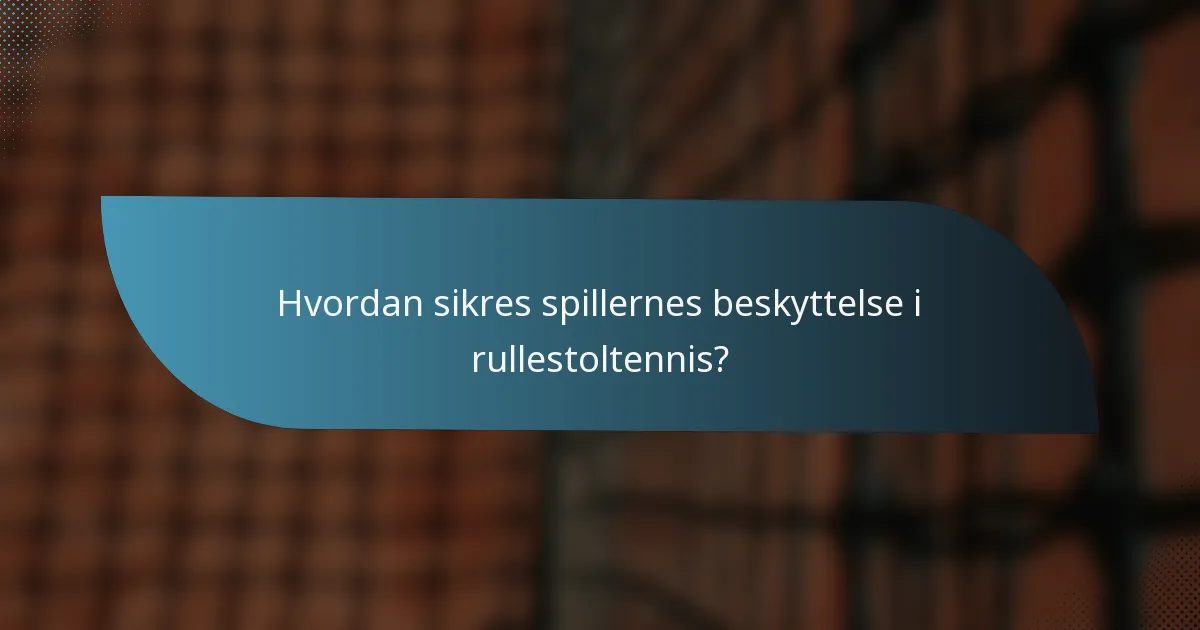 Hvordan sikres spillernes beskyttelse i rullestoltennis?