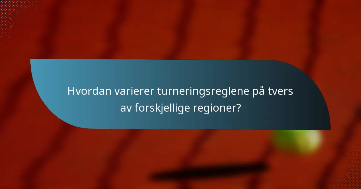 Hvordan varierer turneringsreglene på tvers av forskjellige regioner?