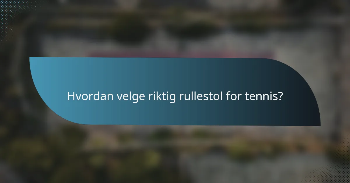 Hvordan velge riktig rullestol for tennis?