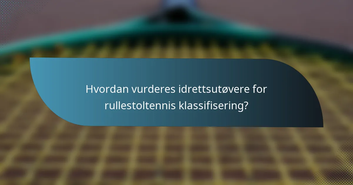 Hvordan vurderes idrettsutøvere for rullestoltennis klassifisering?